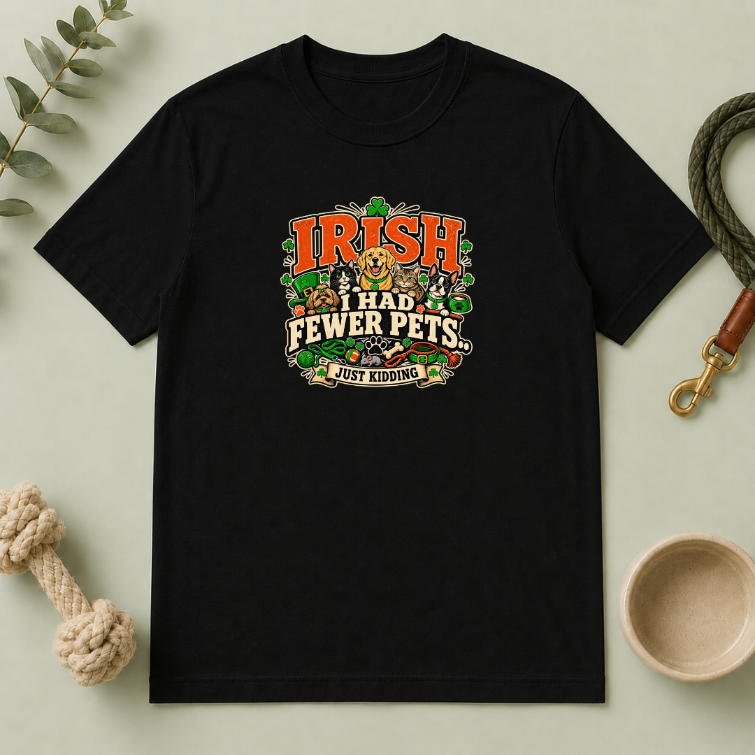 Irish I Had Fewer Pets… Just Kidding St. Patrick’s Day T-Shirt