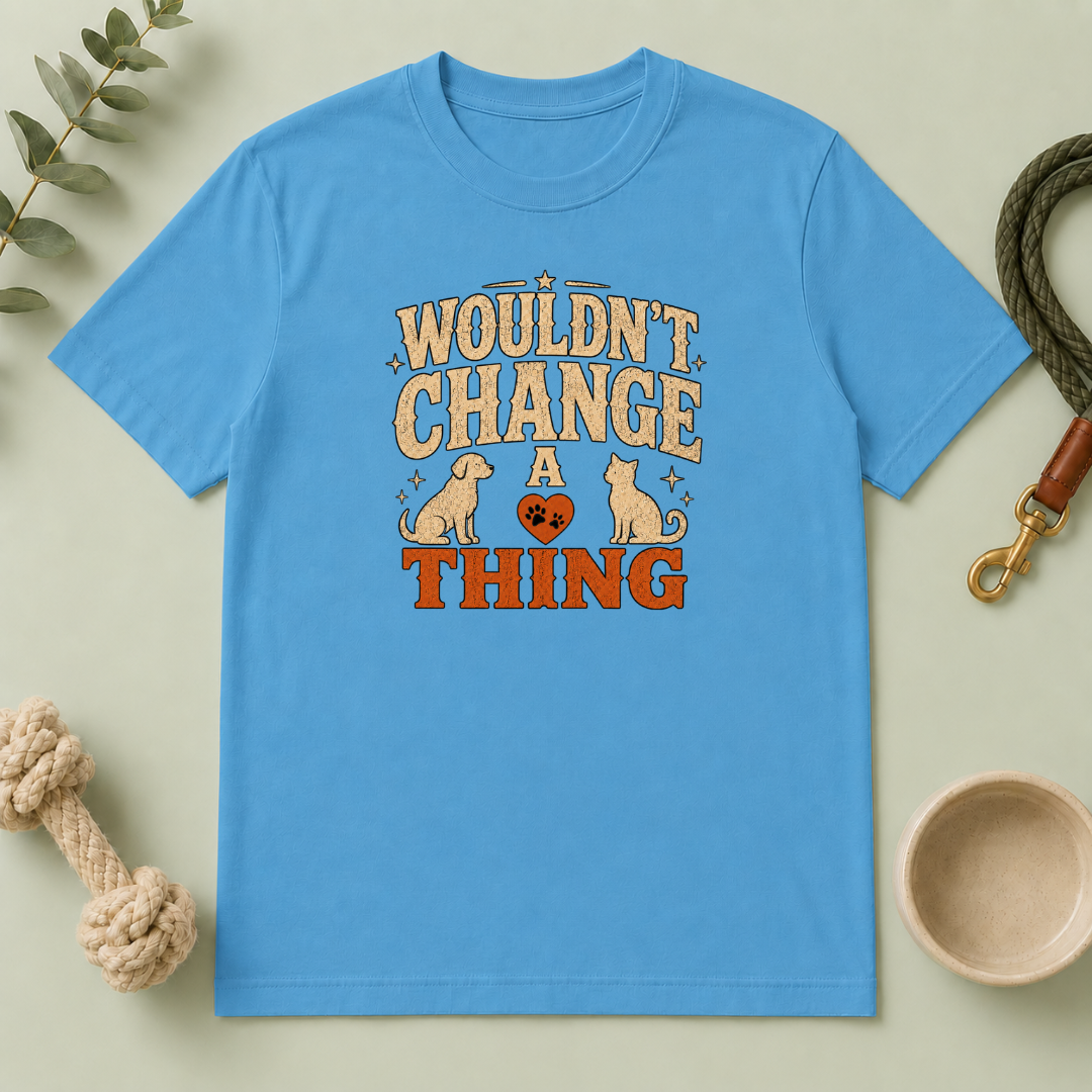 "Wouldn’t Change a Thing" Pet Lover Graphic Tee
