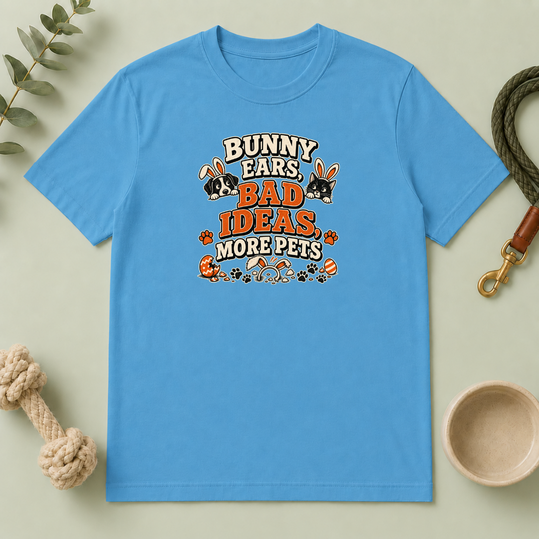 Bunny Ears, Bad Ideas, More Pets Easter T-Shirt