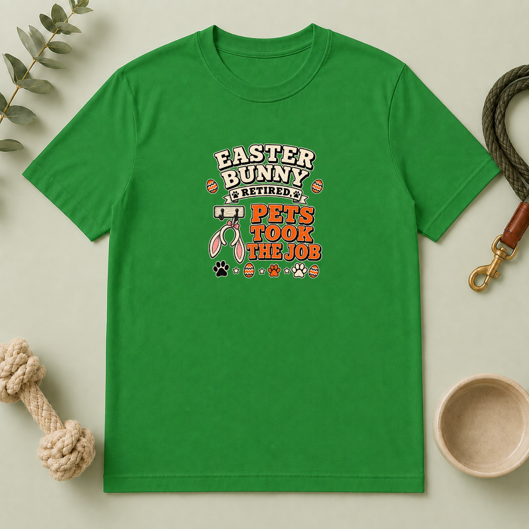 Easter Bunny Retired, Pets Took the Job T-Shirt