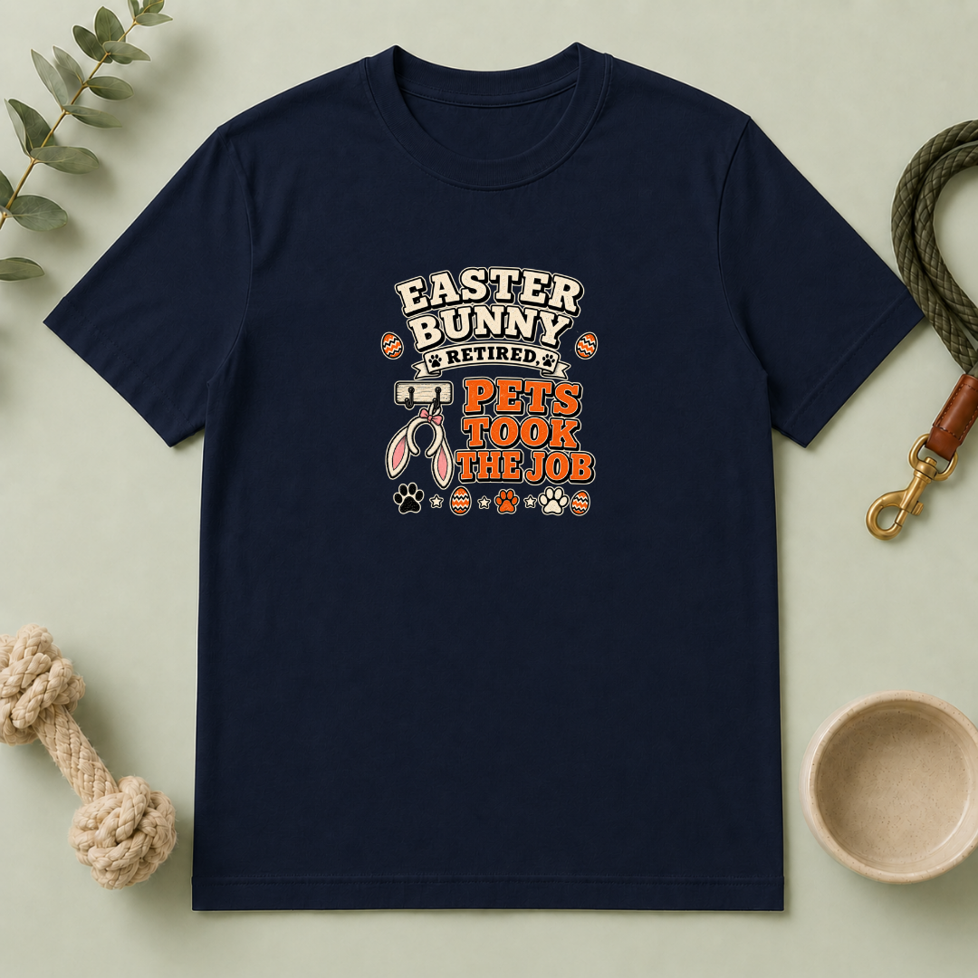 Easter Bunny Retired, Pets Took the Job T-Shirt