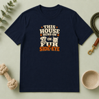 This House Runs On Fur & Side Eye T-Shirt