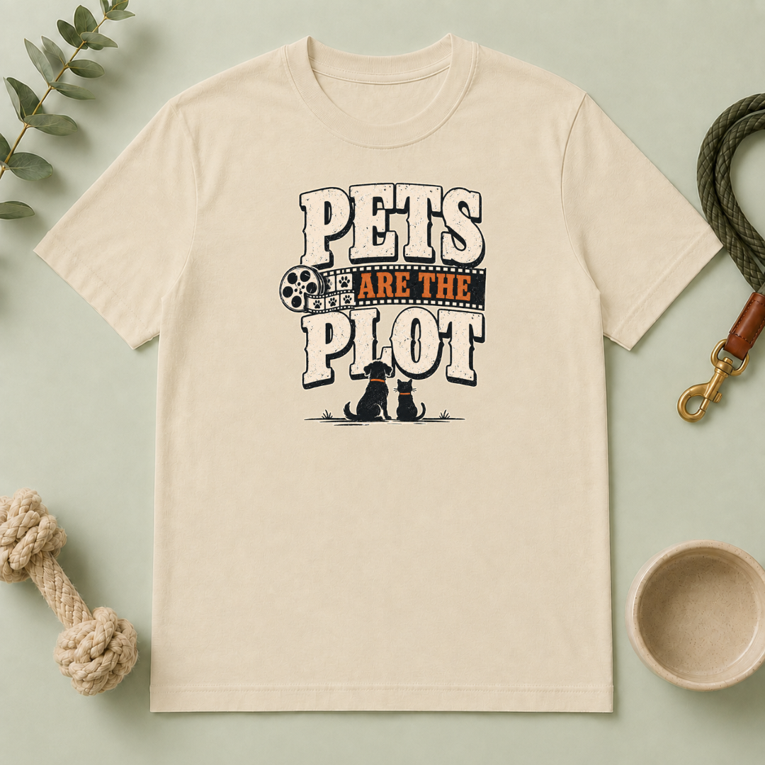 Pets Are the Plot T-Shirt — Funny Pet Lover Graphic Tee