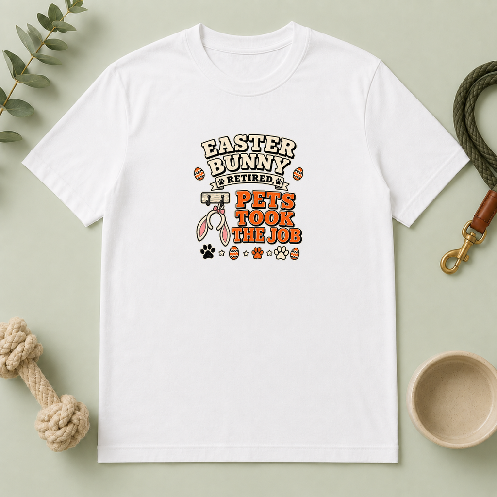 Easter Bunny Retired, Pets Took the Job T-Shirt